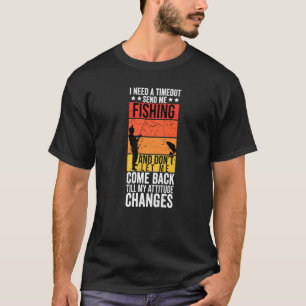 I Need A Timeout Send Me Fishing Fishermen T-Shirt