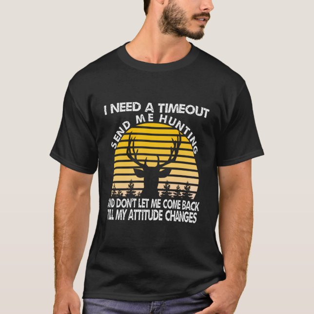 I Need A Timeout Send Me Hunting And Don'T Let Me  T-Shirt (Front)