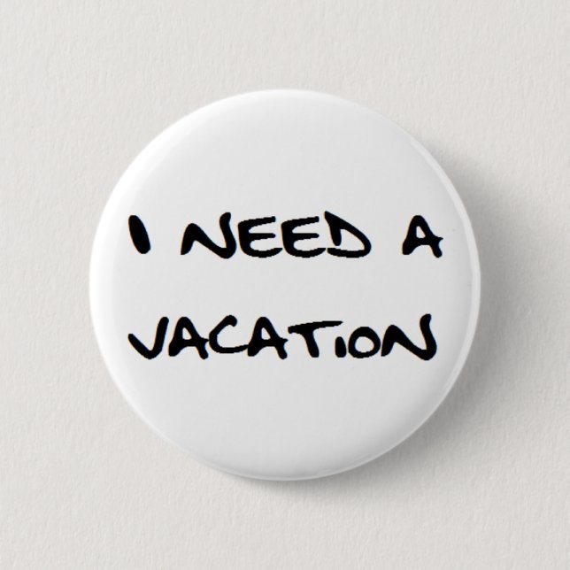 i need a vacation 6 cm round badge (Front)
