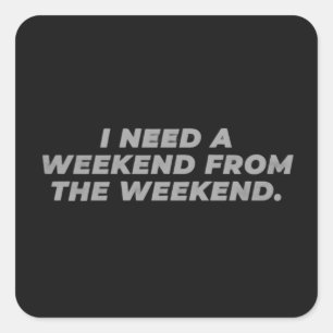 I Need a Weekend from the Weekend Funny Square Sticker