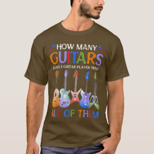I Need All The Guitars Funny Guitarist Music Guita T-Shirt