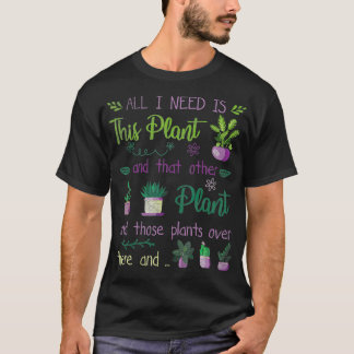 I Need all this Plants Gardening Planting Hobby Gi T-Shirt