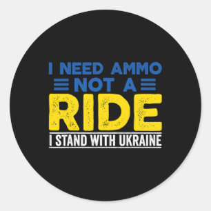 I Need Ammo Not A Ride Support Ukraine Stand For U Classic Round Sticker