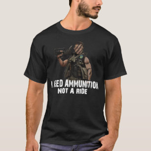 i NEED AMMUNITION NOT A RIDE T-Shirt