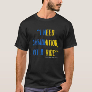 I Need Ammunition Not A Ride - Ukrainian President T-Shirt