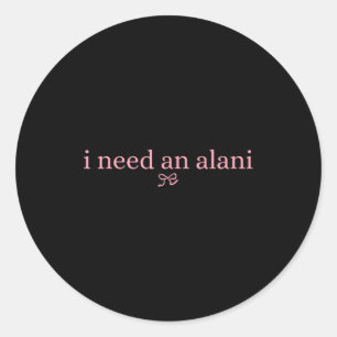 I Need An Alani Summer Drink Alani  Classic Round Sticker