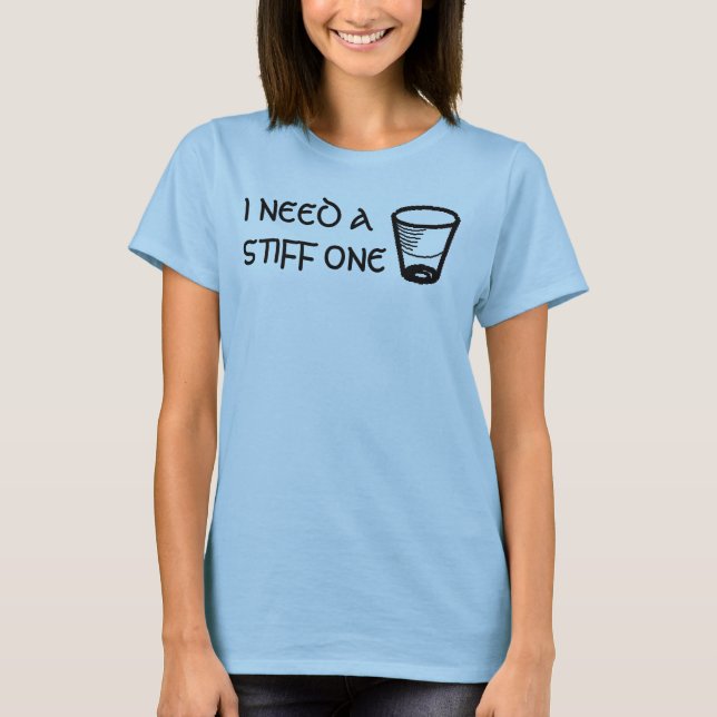  I NEED ASTIFF ONE T-Shirt (Front)