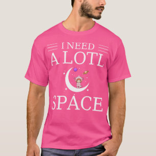 I Need Axolotl Lots Of Space Humourous Salamander T-Shirt