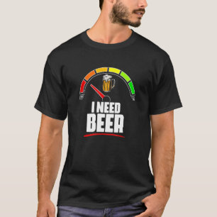 I Need Beer Beer Fuel Meter Fuel Gauge Beer Drinke T-Shirt