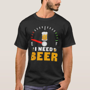 I Need Beer Funny Fuel Gauge Beer Lover Drinking T-Shirt