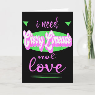 I Need Cherry Limeade Not Love Funny Anti Valentin Card