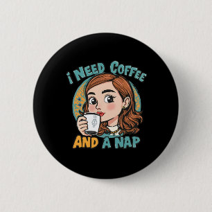 I need coffee and a nap 6 cm round badge