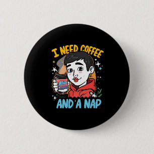 I Need Coffee and a Nap 6 Cm Round Badge