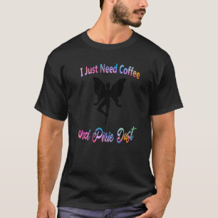 I Need Coffee and Pixie Dust Magical Fairy Caffein T-Shirt