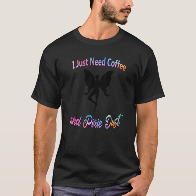 I Need Coffee and Pixie Dust Magical Fairy Caffein T-Shirt (Front)