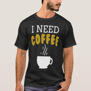 I Need Coffee   Coffee Slogan For Cappuccino T-Shirt