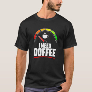 I Need Coffee Fuel Gauge Coffee Caffeine Coffee F T-Shirt