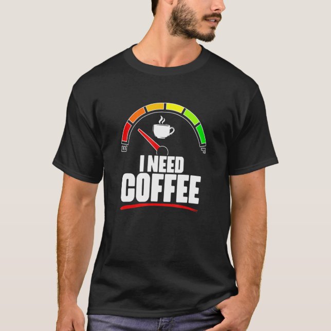 I Need Coffee  Fuel Gauge Coffee Caffeine Coffee F T-Shirt (Front)