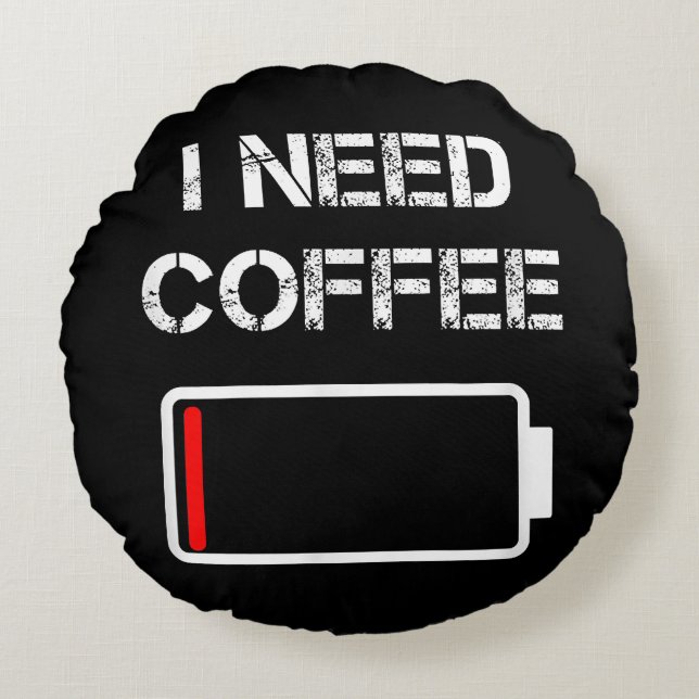 I need coffee funny coffee cups battery beans coff round cushion (Front)
