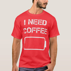I need coffee funny coffee cups battery beans coff T-Shirt