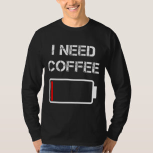 I need coffee funny coffee cups battery beans coff T-Shirt