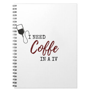 I NEED COFFEE IN A IV NOTEBOOK