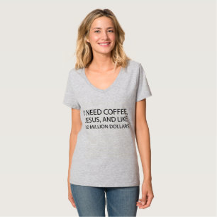 I NEED COFFEE, JESUS, AND LIKE 10 MILLION DOLLAR T-Shirt