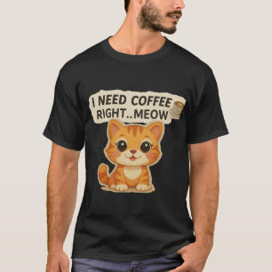 I Need Coffee Right Meow – Cute Cat Coffee Lover T T-Shirt