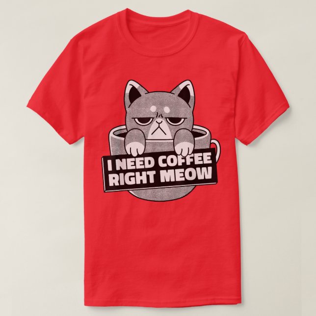I Need Coffee Right Meow Mood Cat Coffee T-Shirt (Design Front)