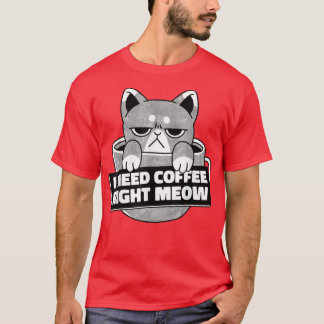 I Need Coffee Right Meow Mood Cat Coffee T-Shirt