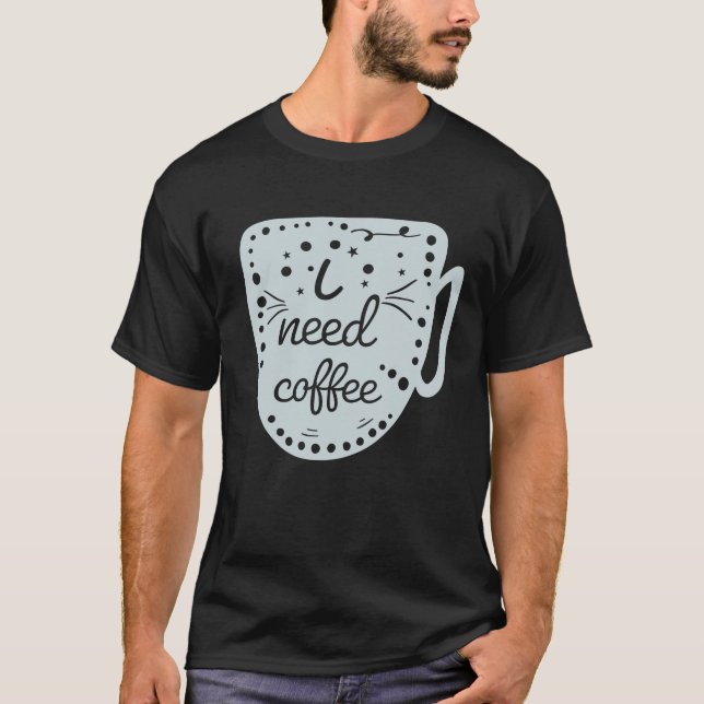 I Need Coffee T-Shirt (Front)