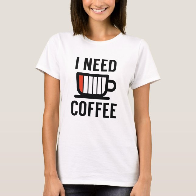I Need Coffee T-Shirt (Front)