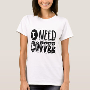 I Need Coffee T-Shirt – Fun & Relatable Graphic Te