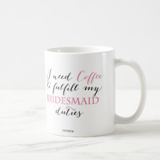 I need coffee to fulfil my bridesmaids duties Mug