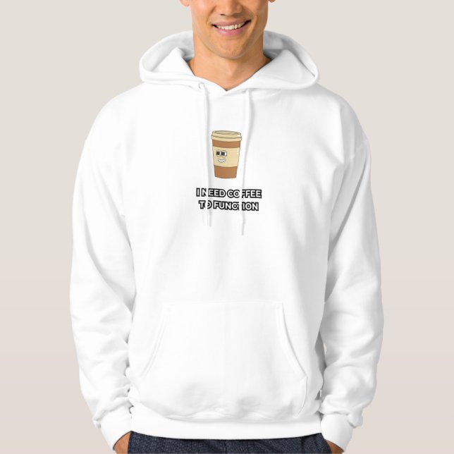 I Need Coffee to Function Funny Hoodie for Coffee  (Front)