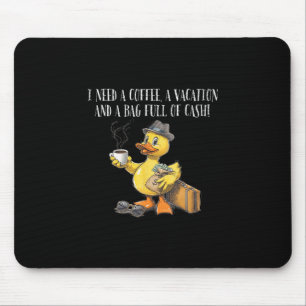 I Need Coffee Vacation G Full Of Cash Cruise Duck Mouse Mat