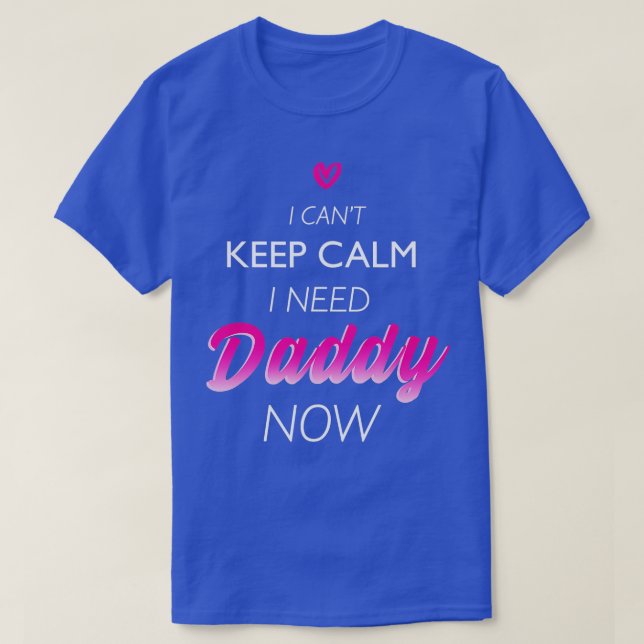I Need Daddy Now DDLG Funny  for Women  T-Shirt (Design Front)