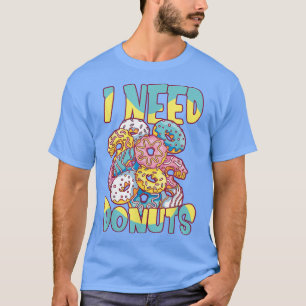 I Need Donuts Baking Donut Maker Doughnut T-Shirt