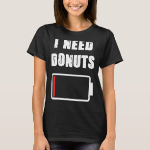 I need Doughnuts  Doughnut and pastrie  Doughnuts  T-Shirt