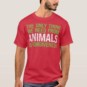 I Need From Animal Is Forgiveness Fruit Vegetarian T-Shirt