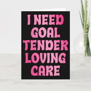 I Need Goal Tender Loving Care Funny Hockey Goalie Card