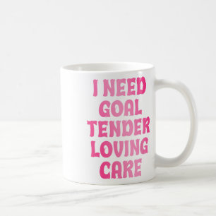 I Need Goal Tender Loving Care Funny Hockey Goalie Coffee Mug