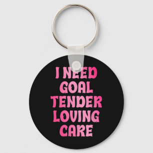 I Need Goal Tender Loving Care Funny Hockey Goalie Key Ring