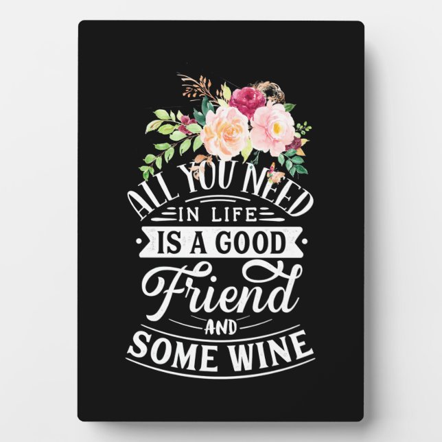 I Need Good Friend And Some Wine Plaque (Front)
