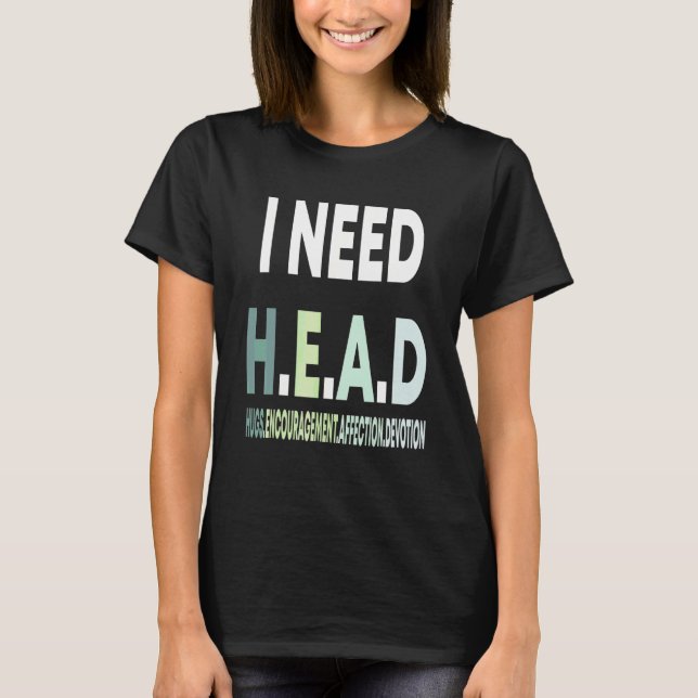 I Need Head Hugs Encouragement Affection Devotion T-Shirt (Front)