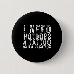 I Need Hotdogs A Tattoo And A Vacation Hotdog Love 6 Cm Round Badge