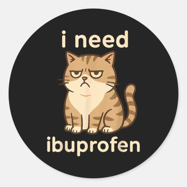 I Need Ibuprofen Funny Sad Cat Meme For Men Women  Classic Round Sticker (Front)