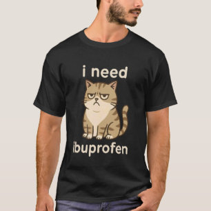 I Need Ibuprofen Funny Sad Cat Meme for Men Women T-Shirt