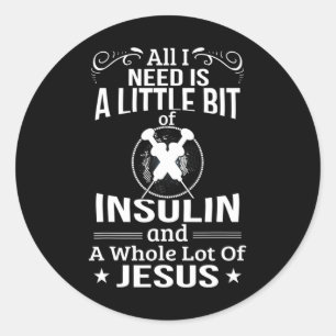 I Need Insulin And Jesus Fun Diabetic Type 1 Diabe Classic Round Sticker