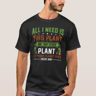 I Need Is This Plant Gardening Plants Gardener T-Shirt